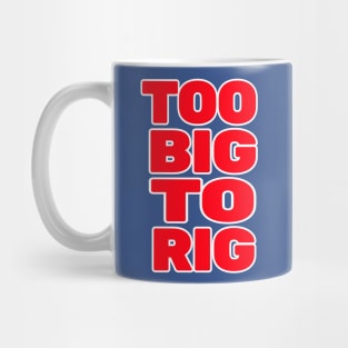 TOO BIG TO RIG Mug